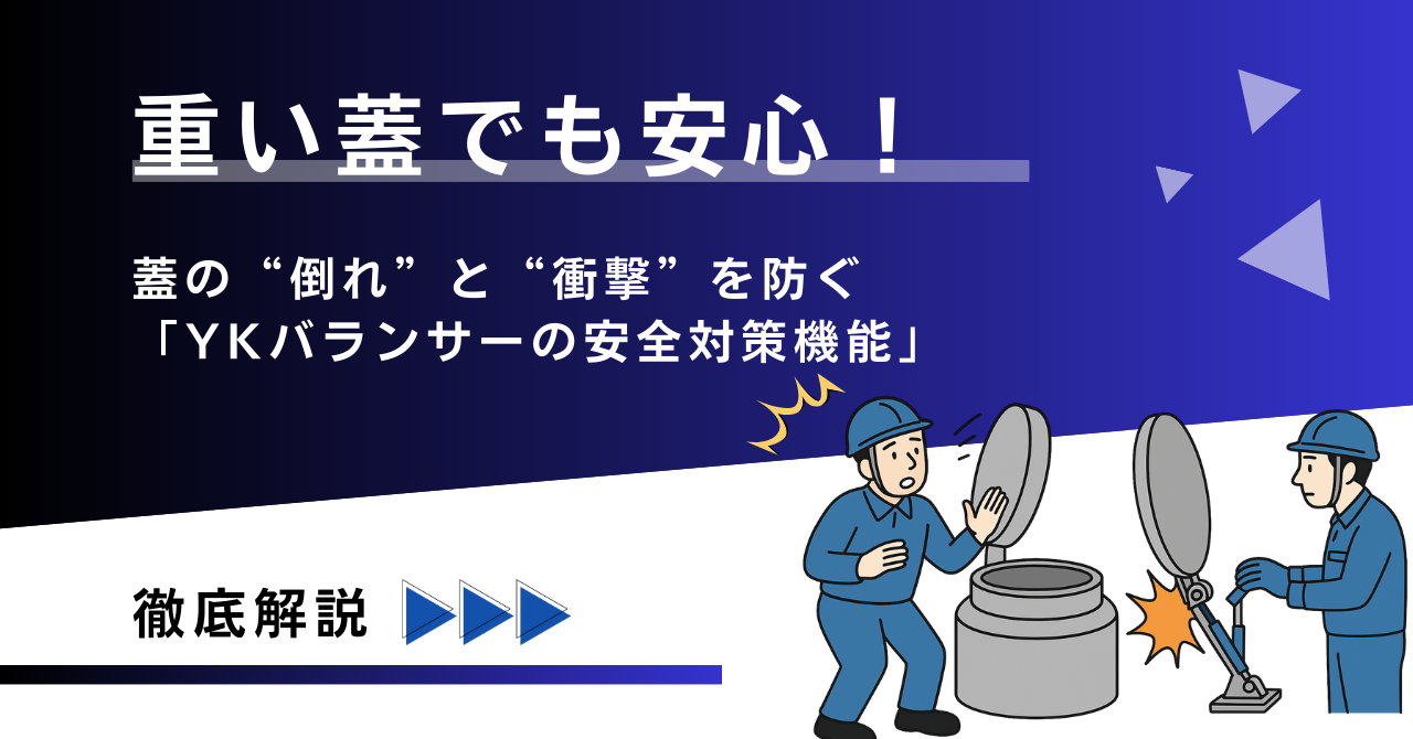重い蓋でも安心！YKバランサーの安全対策機能と型式別の選び方