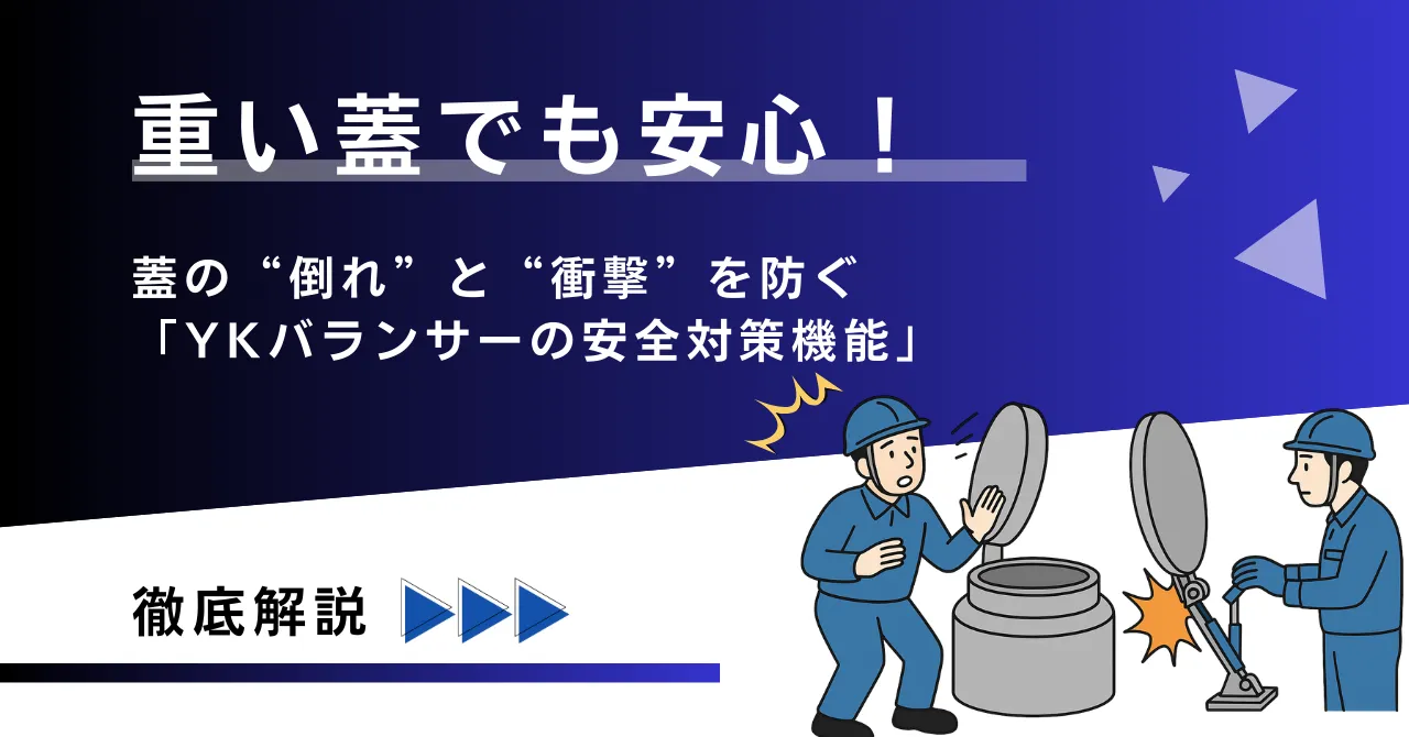 重い蓋でも安心！YKバランサーの安全対策機能と型式別の選び方